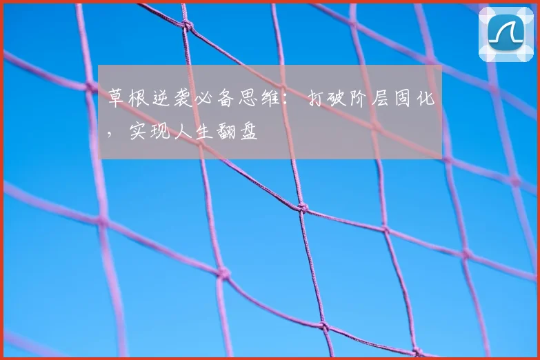 草根逆袭必备思维：打破阶层固化，实现人生翻盘