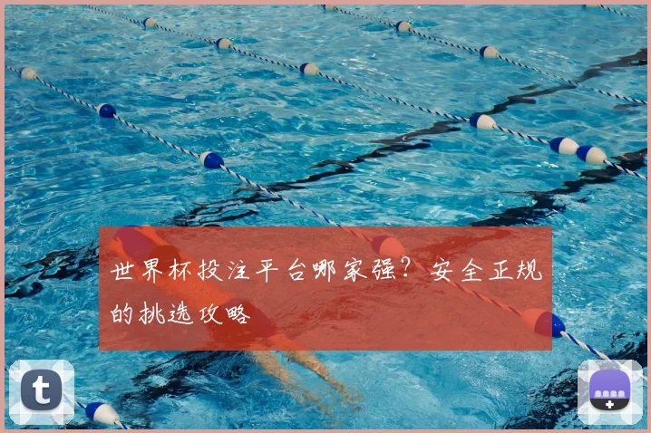 世界杯投注平台哪家强?安全正规的挑选攻略