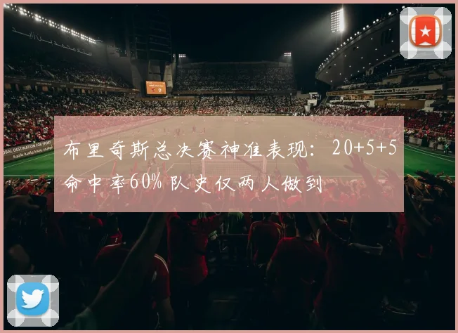 布里奇斯总决赛神准表现：20+5+5命中率60% 队史仅两人做到