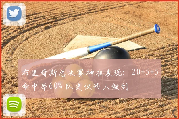 布里奇斯总决赛神准表现：20+5+5命中率60% 队史仅两人做到