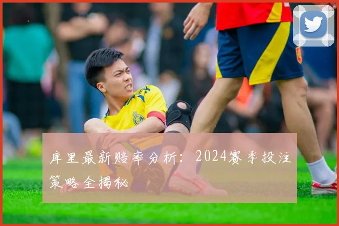 库里最新赔率分析：2024赛季投注策略全揭秘